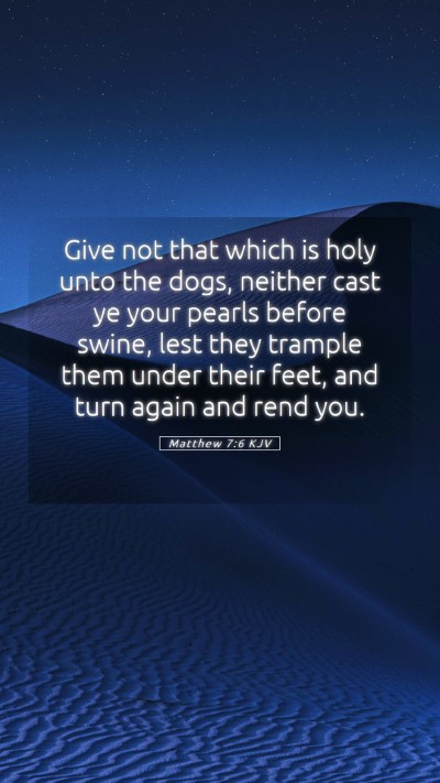 Picture 05 - Matthew 7:6 KJV Mobile Phone Wallpaper - Give not that which is holy unto the dogs, - Mobile Bible Verse Wallpaper
