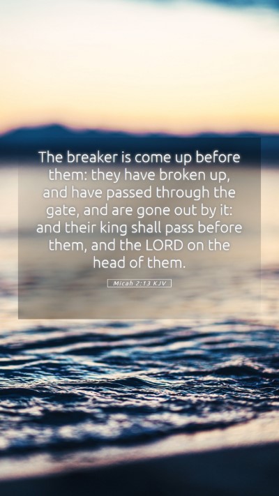 Picture 05 - Micah 2:13 KJV Mobile Phone Wallpaper - The breaker is come up before them: they have - Mobile Bible Verse Wallpaper