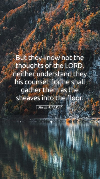 Picture 05 - Micah 4:12 KJV Mobile Phone Wallpaper - But they know not the thoughts of the LORD, - Mobile Bible Verse Wallpaper
