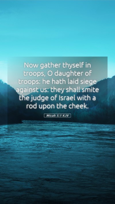 Picture 05 - Micah 5:1 KJV Mobile Phone Wallpaper - Now gather thyself in troops, O daughter of - Mobile Bible Verse Wallpaper