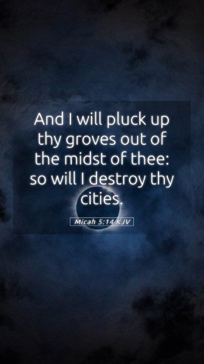 Picture 05 - Micah 5:14 KJV Mobile Phone Wallpaper - And I will pluck up thy groves out of the midst - Mobile Bible Verse Wallpaper