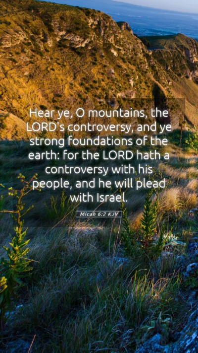 Picture 05 - Micah 6:2 KJV Mobile Phone Wallpaper - Hear ye, O mountains, the LORD's controversy, and - Mobile Bible Verse Wallpaper