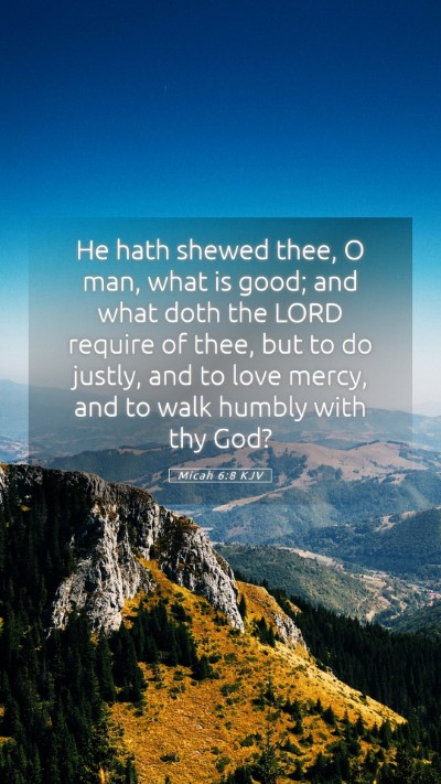 Picture 05 - Micah 6:8 KJV Mobile Phone Wallpaper - He hath shewed thee, O man, what is good; and - Mobile Bible Verse Wallpaper