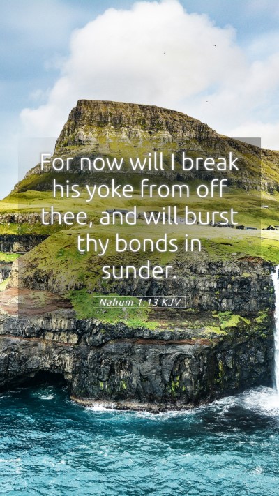 Picture 05 - Nahum 1:13 KJV Mobile Phone Wallpaper - For now will I break his yoke from off thee, and - Mobile Bible Verse Wallpaper