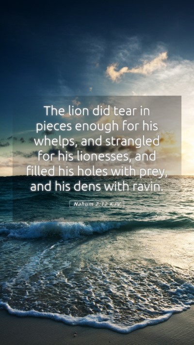 Picture 05 - Nahum 2:12 KJV Mobile Phone Wallpaper - The lion did tear in pieces enough for his - Mobile Bible Verse Wallpaper
