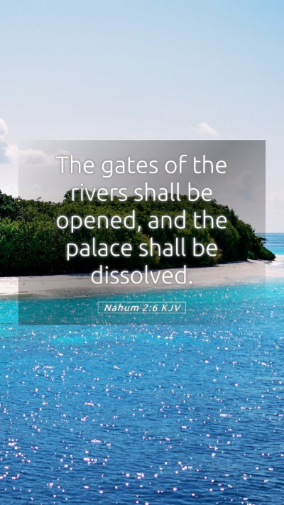 Picture 05 - Nahum 2:6 KJV Mobile Phone Wallpaper - The gates of the rivers shall be opened, and the - Mobile Bible Verse Wallpaper