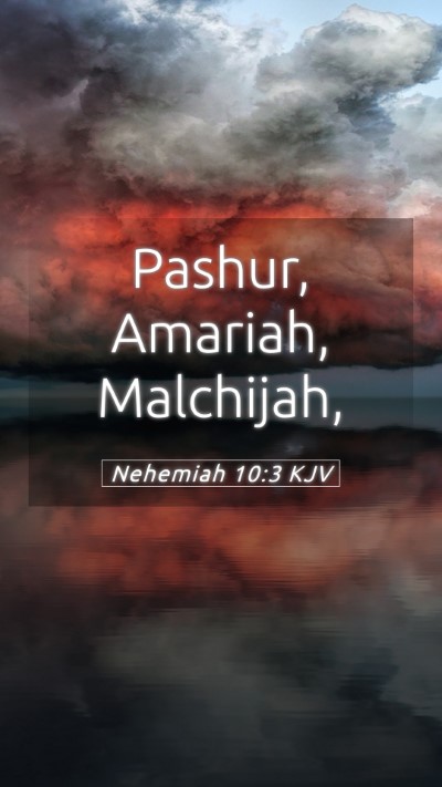 Picture 05 - Nehemiah 10:3 KJV Mobile Phone Wallpaper - Pashur, Amariah, - Mobile Bible Verse Wallpaper