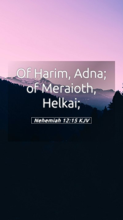 Picture 05 - Nehemiah 12:15 KJV Mobile Phone Wallpaper - Of Harim, Adna; of Meraioth, - Mobile Bible Verse Wallpaper
