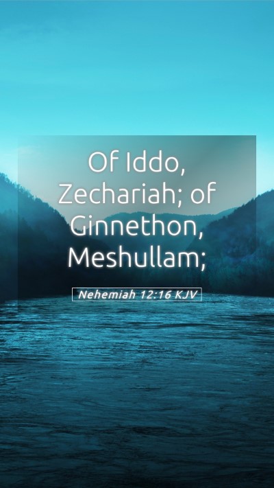 Picture 05 - Nehemiah 12:16 KJV Mobile Phone Wallpaper - Of Iddo, Zechariah; of Ginnethon, - Mobile Bible Verse Wallpaper