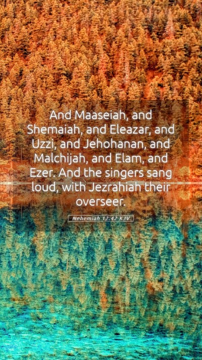 Picture 05 - Nehemiah 12:42 KJV Mobile Phone Wallpaper - And Maaseiah, and Shemaiah, and Eleazar, and - Mobile Bible Verse Wallpaper