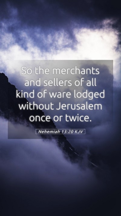 Picture 05 - Nehemiah 13:20 KJV Mobile Phone Wallpaper - So the merchants and sellers of all kind of ware - Mobile Bible Verse Wallpaper