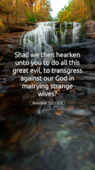Picture 05 - Nehemiah 13:27 KJV Mobile Phone Wallpaper - Shall we then hearken unto you to do all this - Mobile Bible Verse Wallpaper