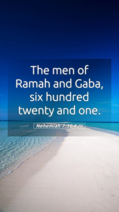 Picture 05 - Nehemiah 7:30 KJV Mobile Phone Wallpaper - The men of Ramah and Gaba, six hundred twenty and - Mobile Bible Verse Wallpaper