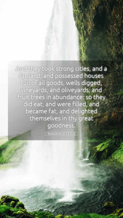Picture 05 - Nehemiah 9:25 KJV Mobile Phone Wallpaper - And they took strong cities, and a fat land, and - Mobile Bible Verse Wallpaper