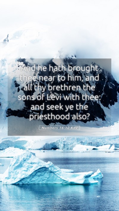 Picture 05 - Numbers 16:10 KJV Mobile Phone Wallpaper - And he hath brought thee near to him, and all thy - Mobile Bible Verse Wallpaper