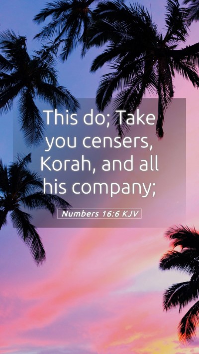 Picture 05 - Numbers 16:6 KJV Mobile Phone Wallpaper - This do; Take you censers, Korah, and all his - Mobile Bible Verse Wallpaper