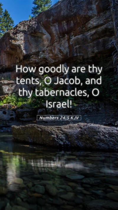 Picture 05 - Numbers 24:5 KJV Mobile Phone Wallpaper - How goodly are thy tents, O Jacob, and thy - Mobile Bible Verse Wallpaper