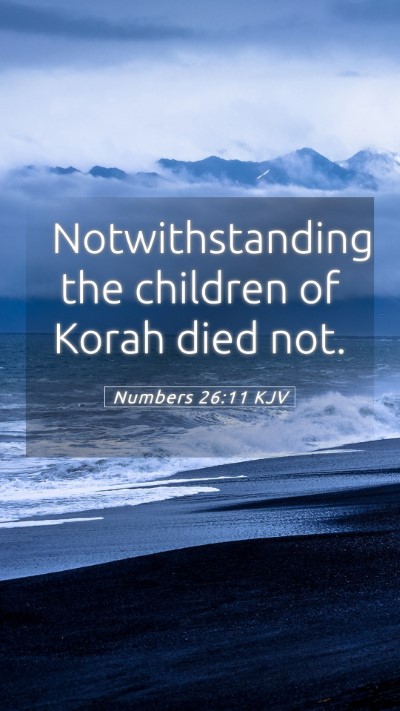 Picture 05 - Numbers 26:11 KJV Mobile Phone Wallpaper - Notwithstanding the children of Korah died - Mobile Bible Verse Wallpaper
