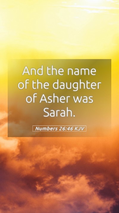 Picture 05 - Numbers 26:46 KJV Mobile Phone Wallpaper - And the name of the daughter of Asher was - Mobile Bible Verse Wallpaper