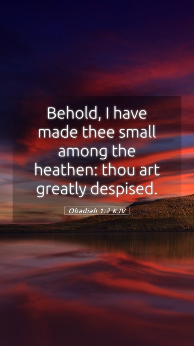 Picture 05 - Obadiah 1:2 KJV Mobile Phone Wallpaper - Behold, I have made thee small among the heathen: - Mobile Bible Verse Wallpaper