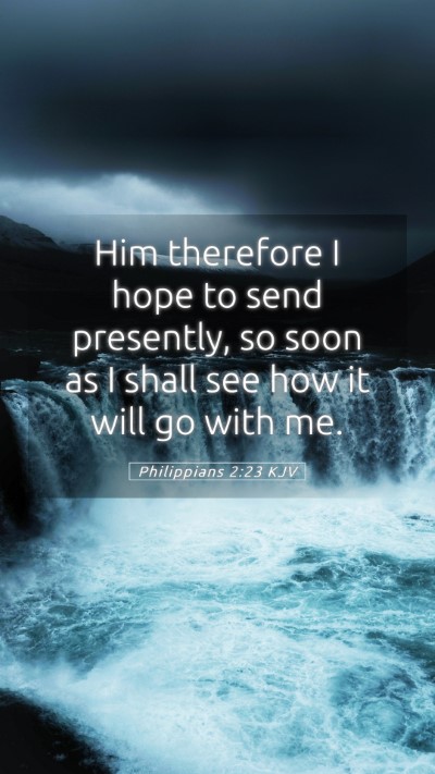 Picture 05 - Philippians 2:23 KJV Mobile Phone Wallpaper - Him therefore I hope to send presently, so soon - Mobile Bible Verse Wallpaper