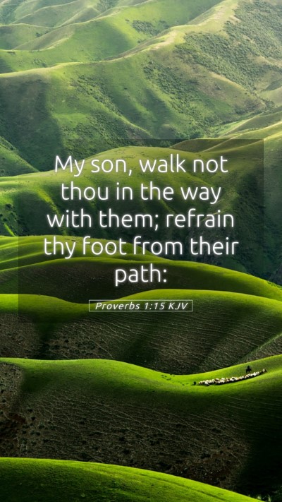 Picture 05 - Proverbs 1:15 KJV Mobile Phone Wallpaper - My son, walk not thou in the way with them; - Mobile Bible Verse Wallpaper