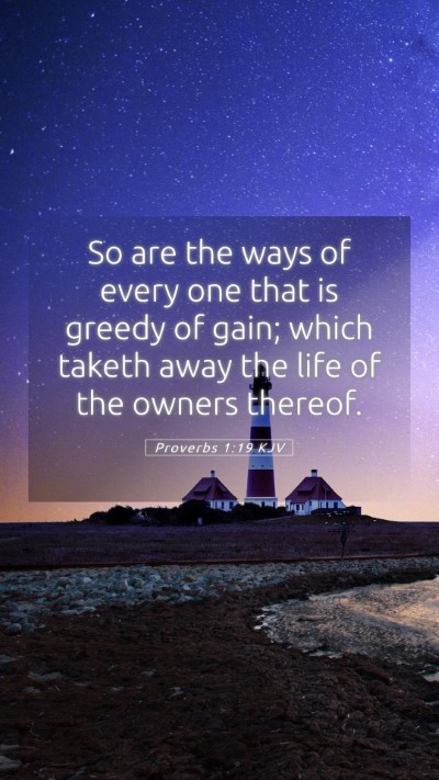 Picture 05 - Proverbs 1:19 KJV Mobile Phone Wallpaper - So are the ways of every one that is greedy of - Mobile Bible Verse Wallpaper