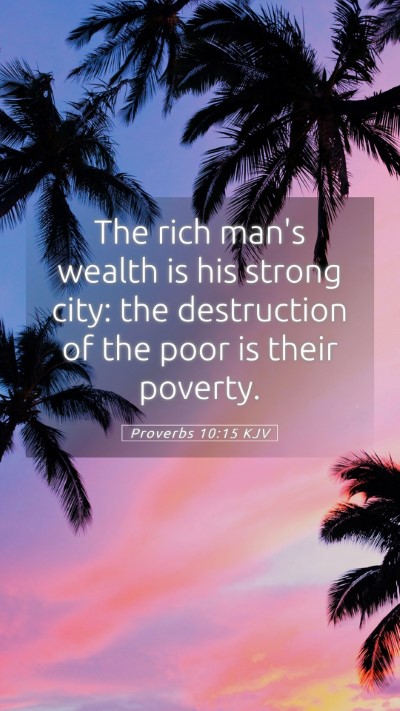 Picture 05 - Proverbs 10:15 KJV Mobile Phone Wallpaper - The rich man's wealth is his strong city: the - Mobile Bible Verse Wallpaper