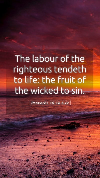 Picture 05 - Proverbs 10:16 KJV Mobile Phone Wallpaper - The labour of the righteous tendeth to life: the - Mobile Bible Verse Wallpaper