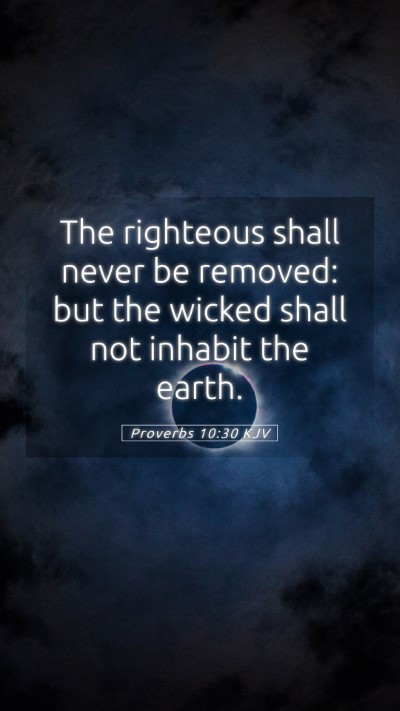 Picture 05 - Proverbs 10:30 KJV Mobile Phone Wallpaper - The righteous shall never be removed: but the - Mobile Bible Verse Wallpaper