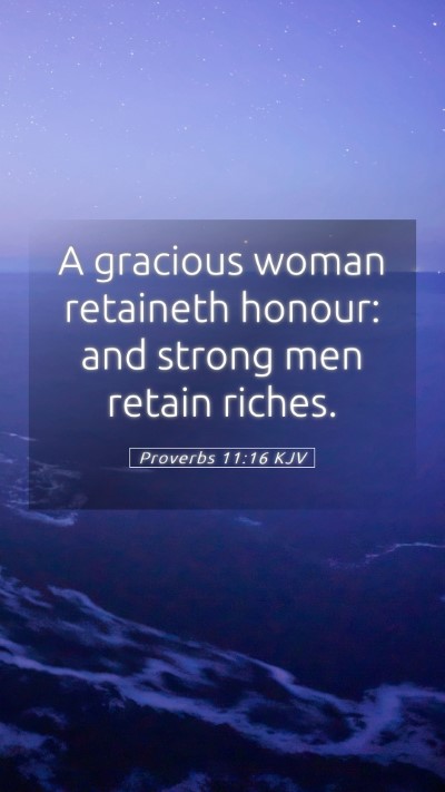 Picture 05 - Proverbs 11:16 KJV Mobile Phone Wallpaper - A gracious woman retaineth honour: and strong men - Mobile Bible Verse Wallpaper