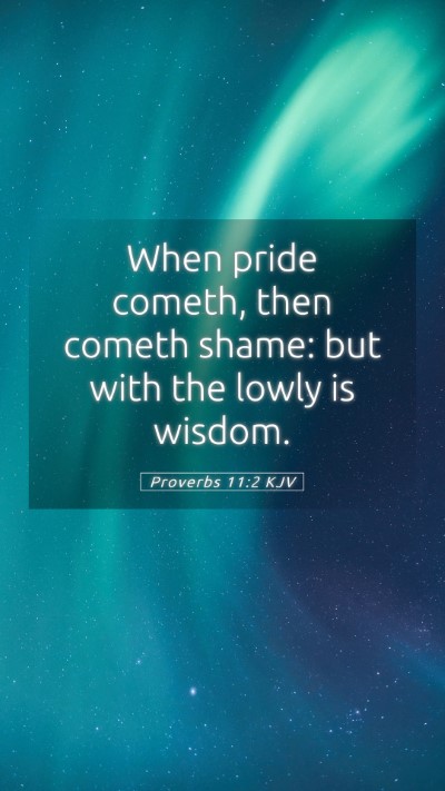 Picture 05 - Proverbs 11:2 KJV Mobile Phone Wallpaper - When pride cometh, then cometh shame: but with - Mobile Bible Verse Wallpaper