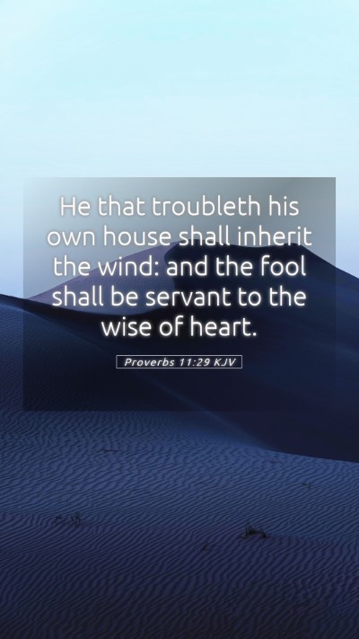 Picture 05 - Proverbs 11:29 KJV Mobile Phone Wallpaper - He that troubleth his own house shall inherit the - Mobile Bible Verse Wallpaper