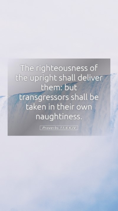 Picture 05 - Proverbs 11:6 KJV Mobile Phone Wallpaper - The righteousness of the upright shall deliver - Mobile Bible Verse Wallpaper