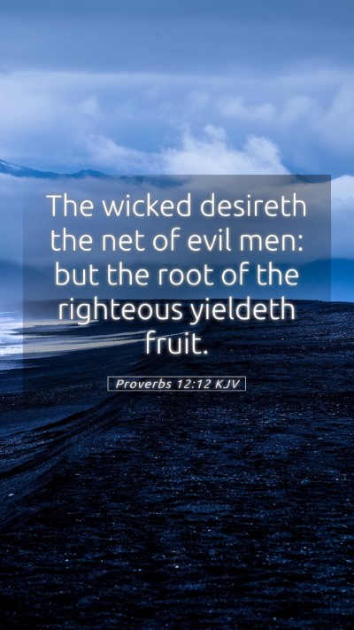 Picture 05 - Proverbs 12:12 KJV Mobile Phone Wallpaper - The wicked desireth the net of evil men: but the - Mobile Bible Verse Wallpaper