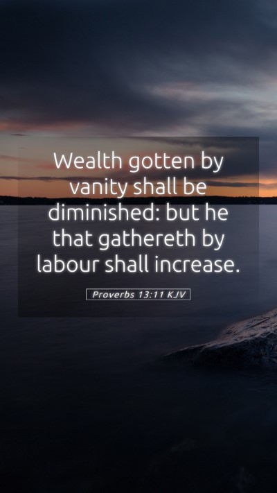 Picture 05 - Proverbs 13:11 KJV Mobile Phone Wallpaper - Wealth gotten by vanity shall be diminished: but - Mobile Bible Verse Wallpaper