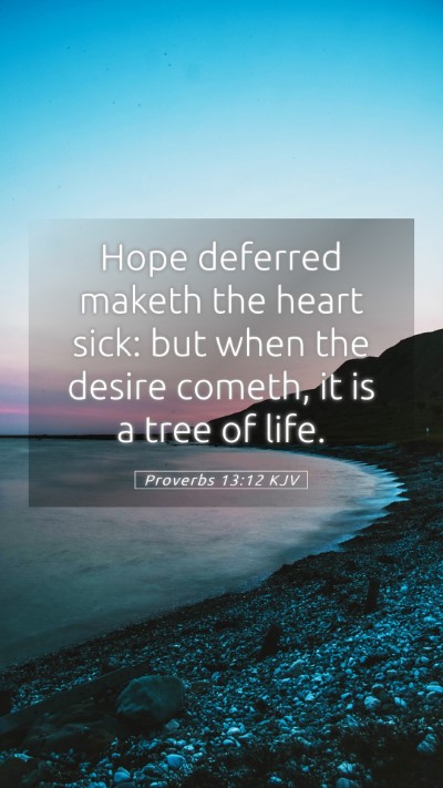 Picture 05 - Proverbs 13:12 KJV Mobile Phone Wallpaper - Hope deferred maketh the heart sick: but when the - Mobile Bible Verse Wallpaper