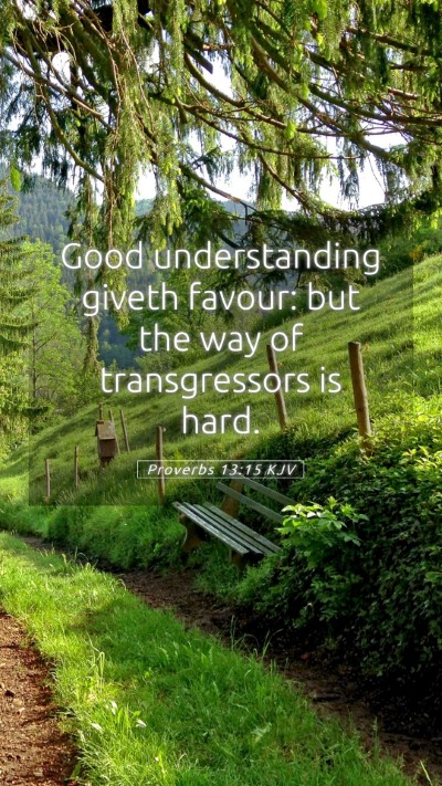 Picture 05 - Proverbs 13:15 KJV Mobile Phone Wallpaper - Good understanding giveth favour: but the way of - Mobile Bible Verse Wallpaper