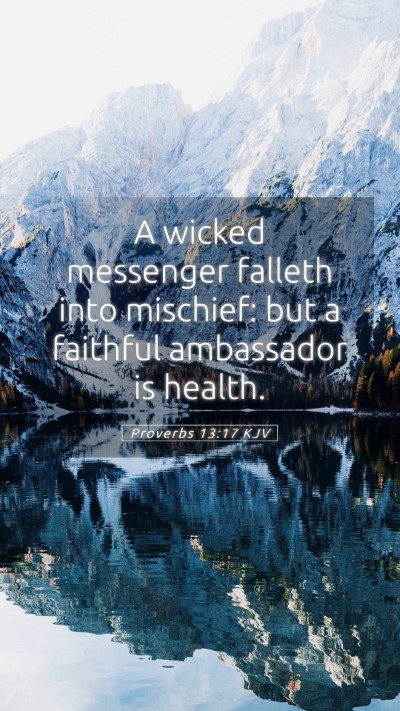 Picture 05 - Proverbs 13:17 KJV Mobile Phone Wallpaper - A wicked messenger falleth into mischief: but a - Mobile Bible Verse Wallpaper