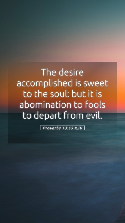 Picture 05 - Proverbs 13:19 KJV Mobile Phone Wallpaper - The desire accomplished is sweet to the soul: but - Mobile Bible Verse Wallpaper