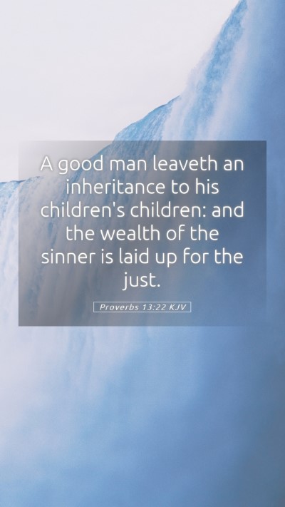 Picture 05 - Proverbs 13:22 KJV Mobile Phone Wallpaper - A good man leaveth an inheritance to his - Mobile Bible Verse Wallpaper