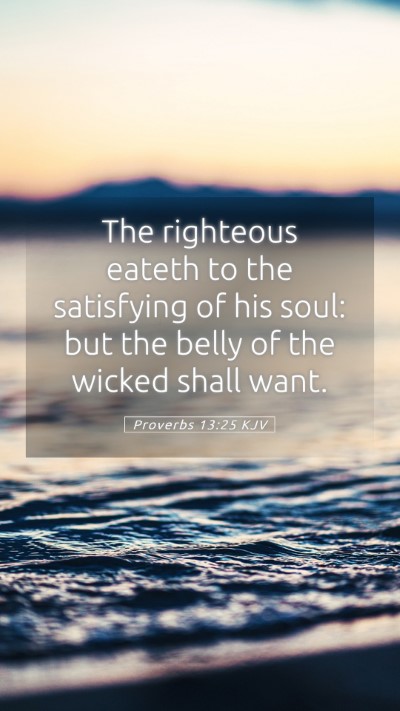 Picture 05 - Proverbs 13:25 KJV Mobile Phone Wallpaper - The righteous eateth to the satisfying of his - Mobile Bible Verse Wallpaper