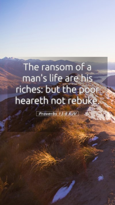 Picture 05 - Proverbs 13:8 KJV Mobile Phone Wallpaper - The ransom of a man's life are his riches: but - Mobile Bible Verse Wallpaper