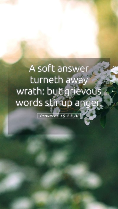 Picture 05 - Proverbs 15:1 KJV Mobile Phone Wallpaper - A soft answer turneth away wrath: but grievous - Mobile Bible Verse Wallpaper
