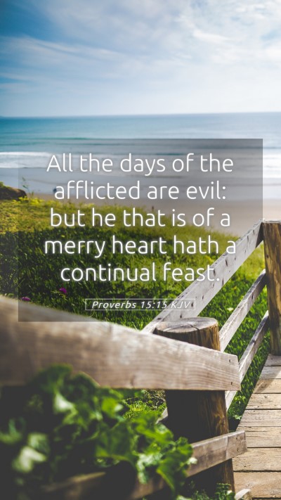 Picture 05 - Proverbs 15:15 KJV Mobile Phone Wallpaper - All the days of the afflicted are evil: but he - Mobile Bible Verse Wallpaper