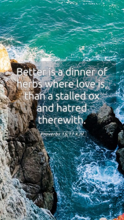 Picture 05 - Proverbs 15:17 KJV Mobile Phone Wallpaper - Better is a dinner of herbs where love is, than a - Mobile Bible Verse Wallpaper