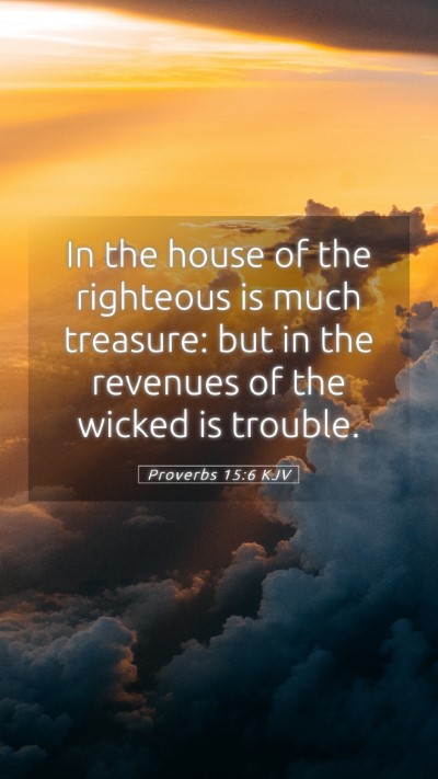 Picture 05 - Proverbs 15:6 KJV Mobile Phone Wallpaper - In the house of the righteous is much treasure: - Mobile Bible Verse Wallpaper