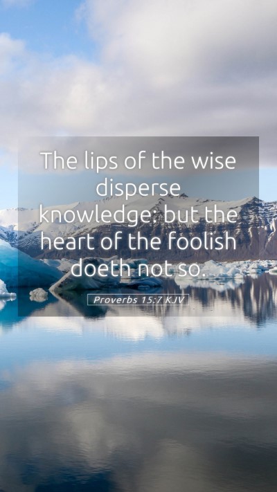 Picture 05 - Proverbs 15:7 KJV Mobile Phone Wallpaper - The lips of the wise disperse knowledge: but the - Mobile Bible Verse Wallpaper
