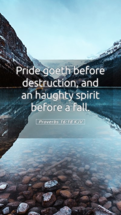 Picture 05 - Proverbs 16:18 KJV Mobile Phone Wallpaper - Pride goeth before destruction, and an haughty - Mobile Bible Verse Wallpaper