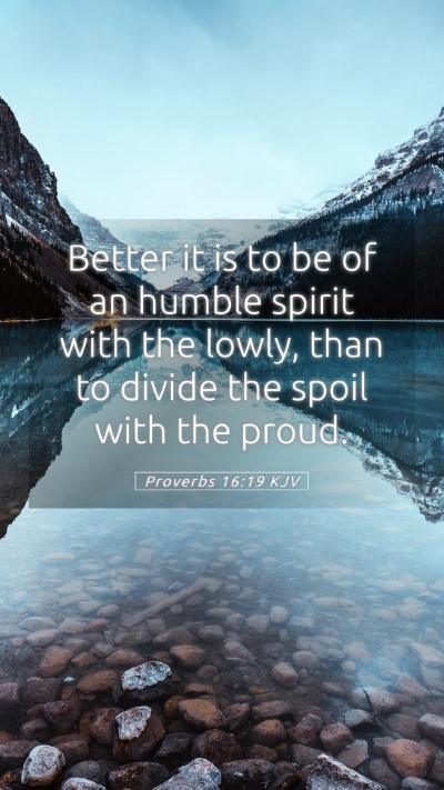 Picture 05 - Proverbs 16:19 KJV Mobile Phone Wallpaper - Better it is to be of an humble spirit with the - Mobile Bible Verse Wallpaper